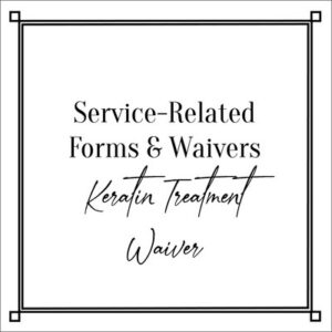 Service-Related Forms & Waivers Keratin Treatment Waiver