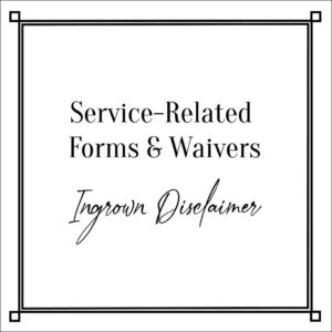 Service-Related Forms & Waivers Ingrown Disclaimer